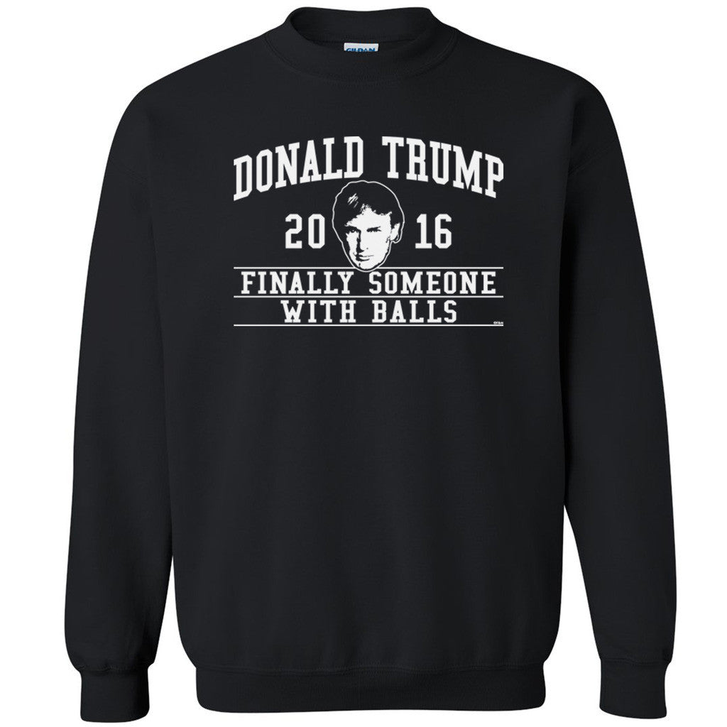 Finally Someone With Balls Unisex Crewneck Donald Trump 2016 Sweatshirt - Zexpa Apparel