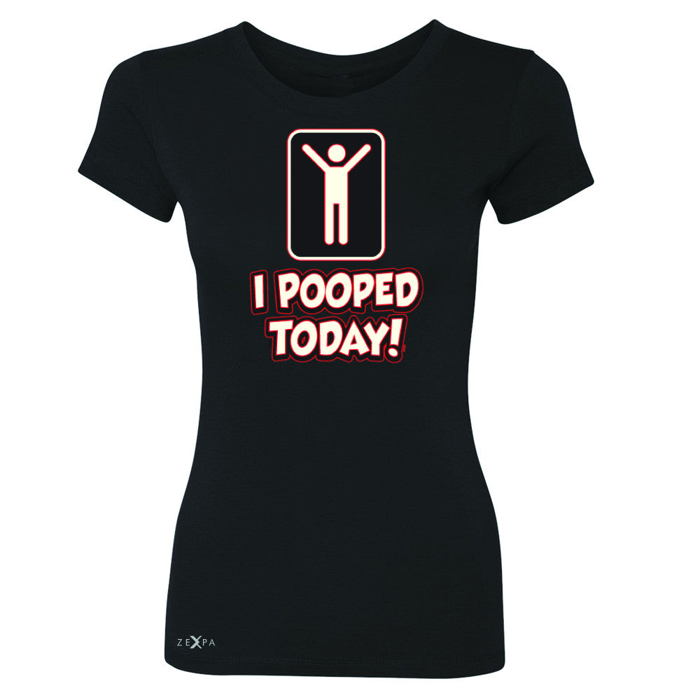 I Pooped Today Social Media Humor Women's T-shirt Funny Gift Tee - Zexpa Apparel - 1