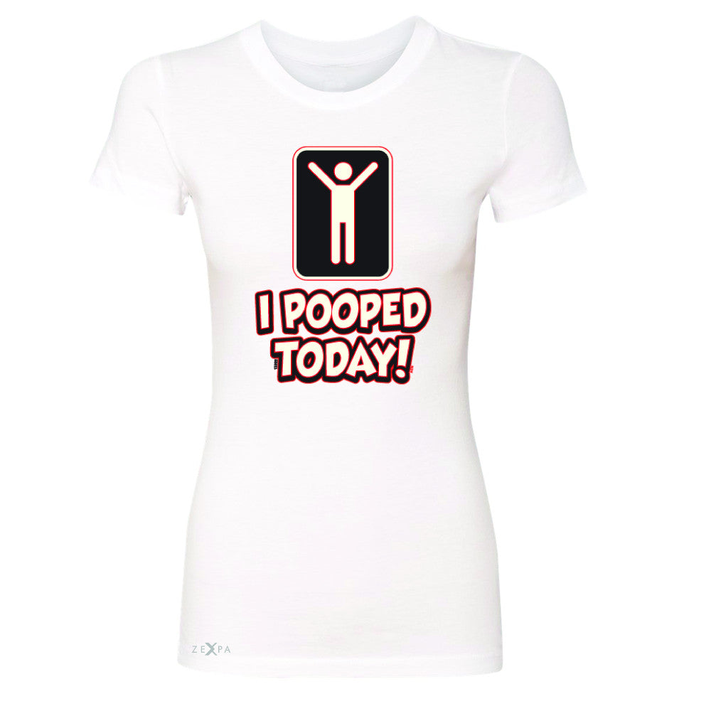 I Pooped Today Social Media Humor Women's T-shirt Funny Gift Tee - Zexpa Apparel - 5