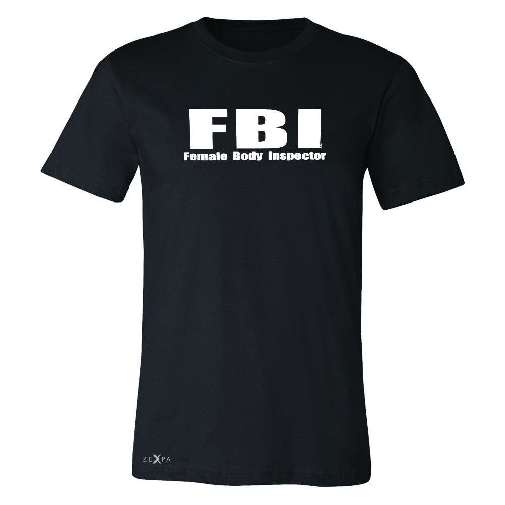 FBI - Female Body Inspector Men's T-shirt Funny Gift Friend Tee - Zexpa Apparel