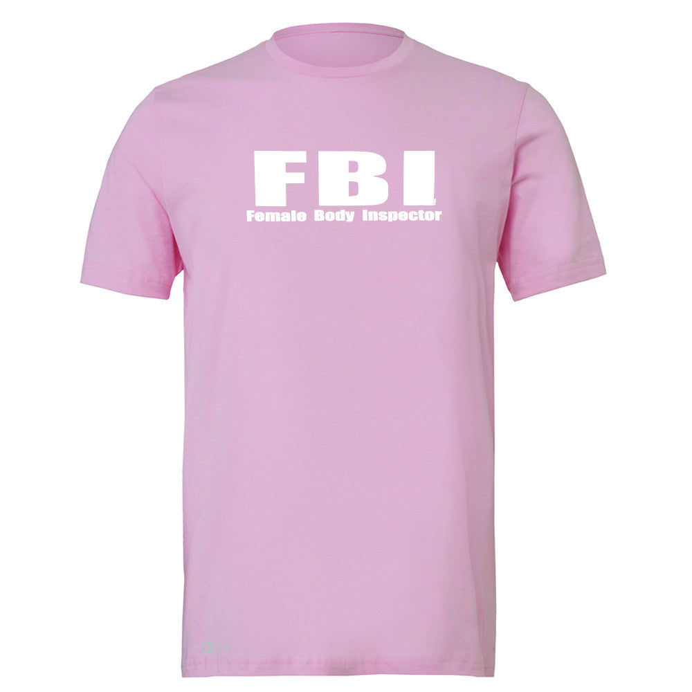 FBI - Female Body Inspector Men's T-shirt Funny Gift Friend Tee - Zexpa Apparel - 4