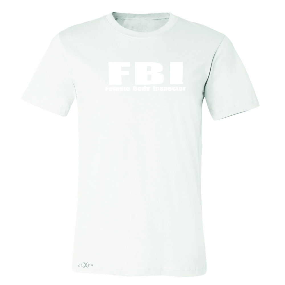FBI - Female Body Inspector Men's T-shirt Funny Gift Friend Tee - Zexpa Apparel - 6