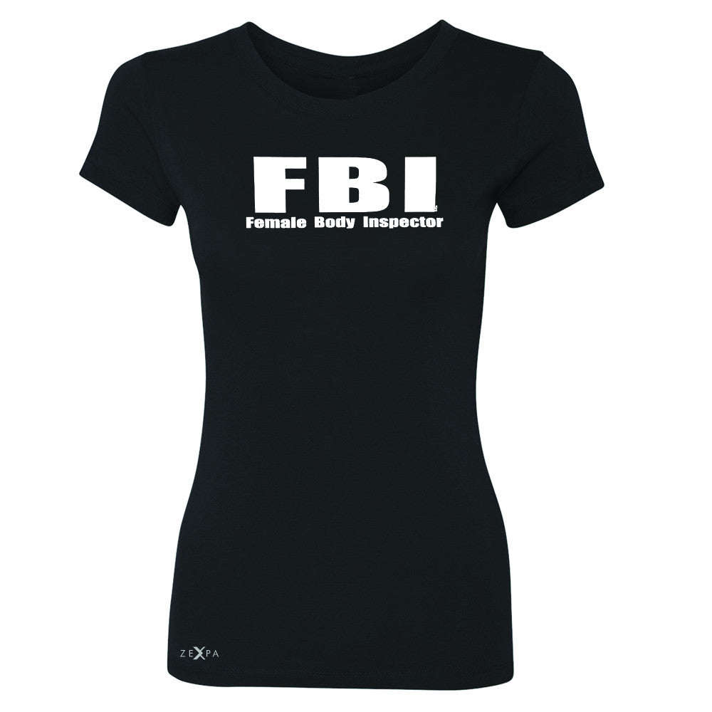 FBI - Female Body Inspector Women's T-shirt Funny Gift Friend Tee - Zexpa Apparel - 1