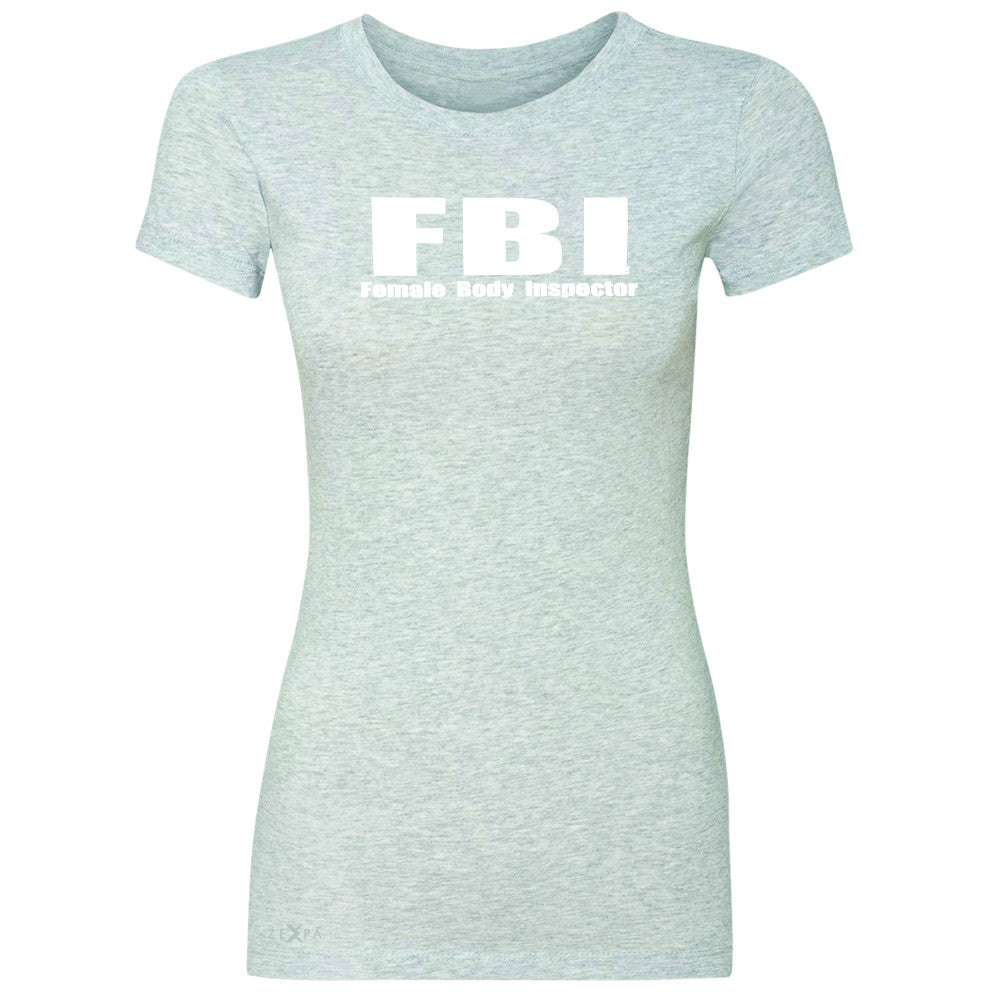 FBI - Female Body Inspector Women's T-shirt Funny Gift Friend Tee - Zexpa Apparel - 2