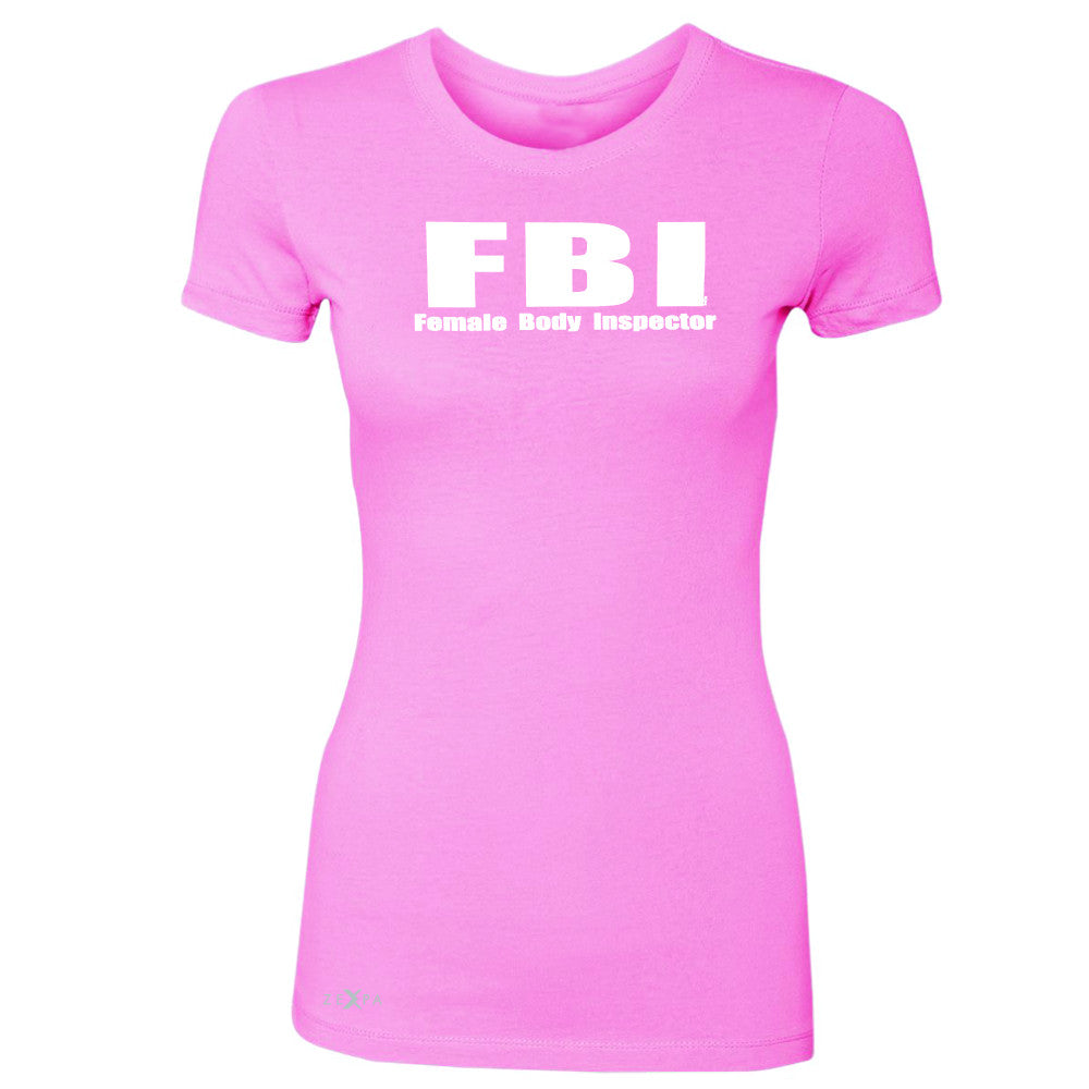 FBI - Female Body Inspector Women's T-shirt Funny Gift Friend Tee - Zexpa Apparel - 3