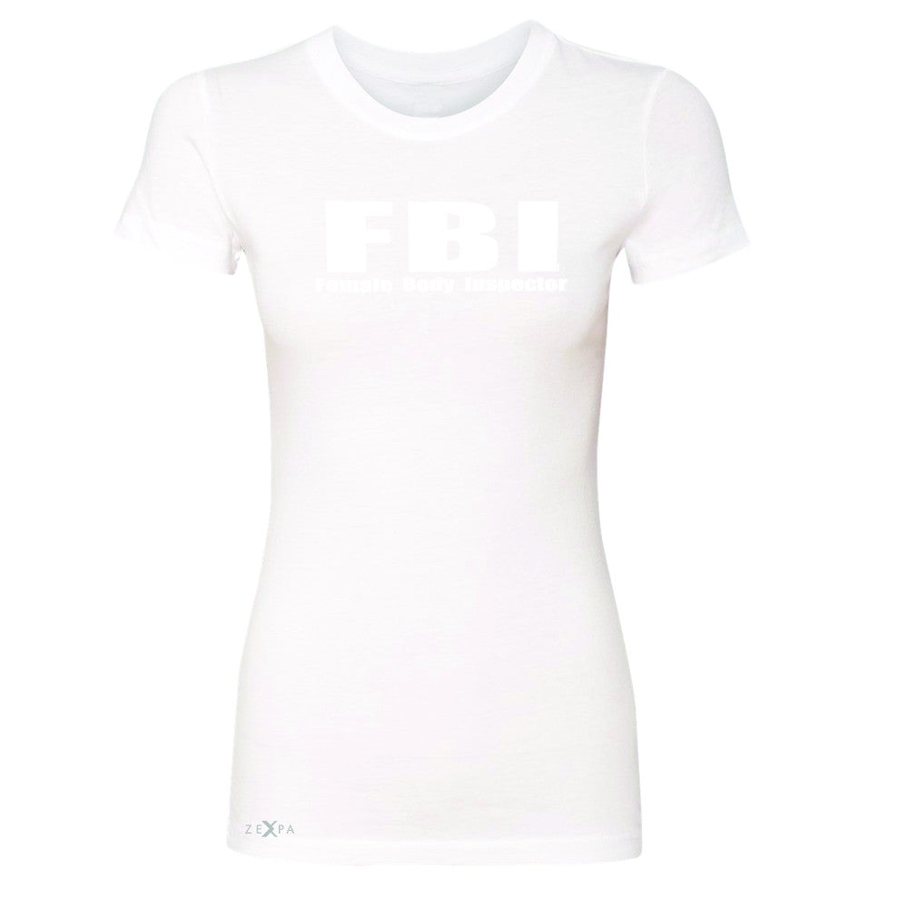 FBI - Female Body Inspector Women's T-shirt Funny Gift Friend Tee - Zexpa Apparel - 5