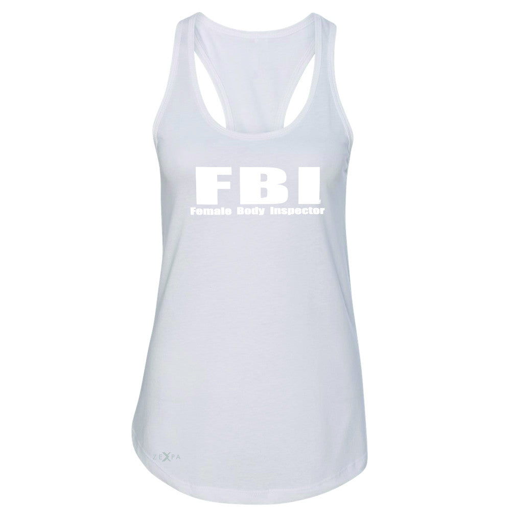 FBI - Female Body Inspector Women's Racerback Funny Gift Friend Sleeveless - Zexpa Apparel - 4