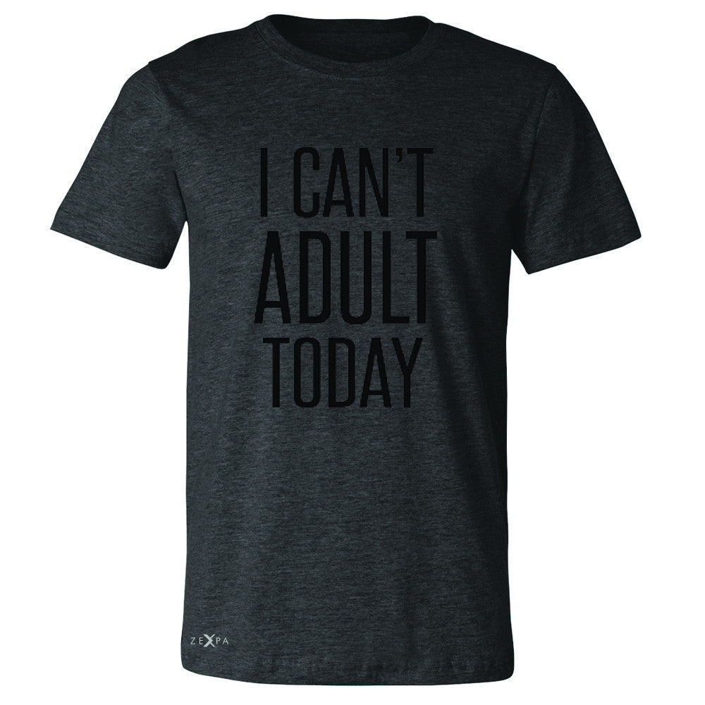 I Can't Adult Today Men's T-shirt Funny Gift Friend Tee - Zexpa Apparel - 2