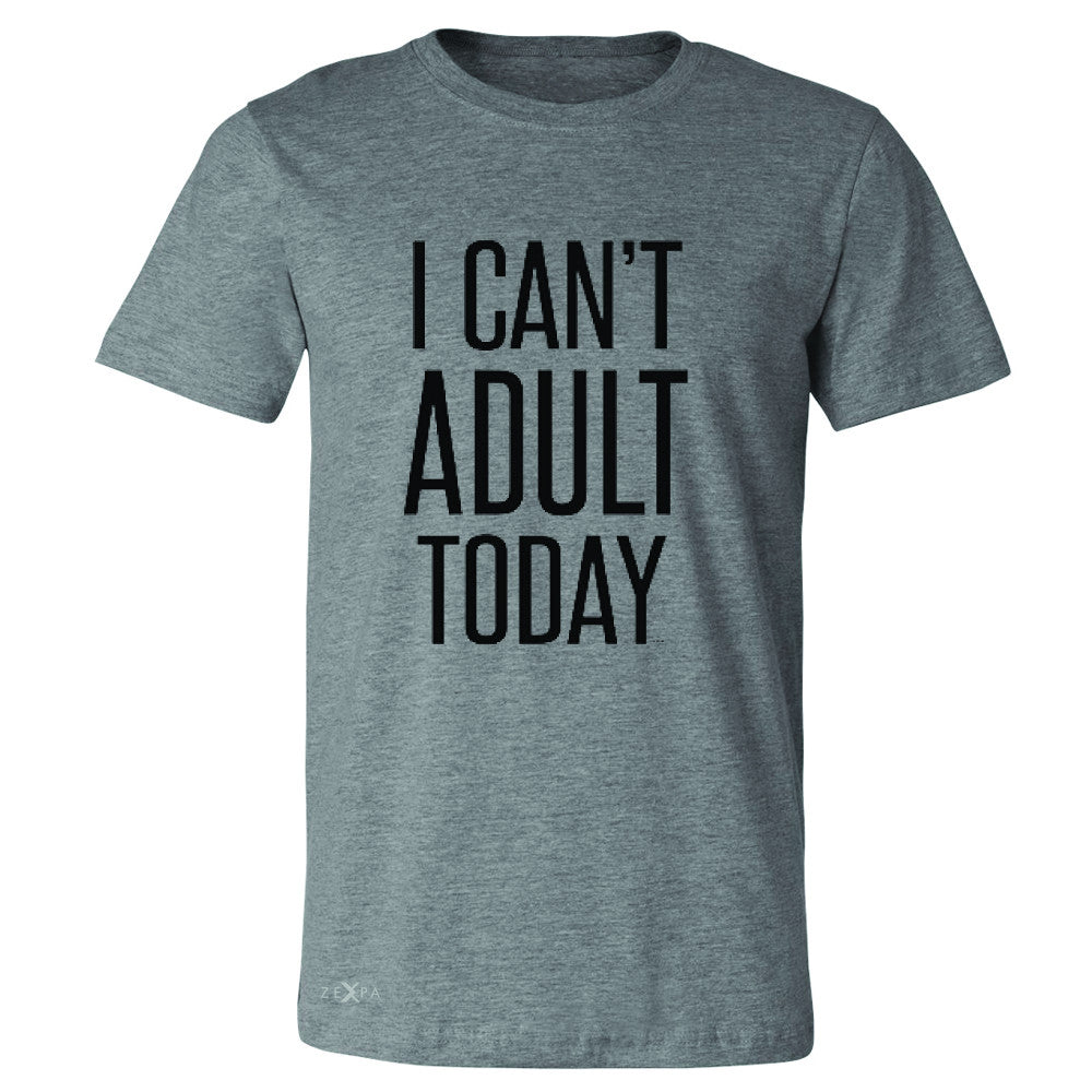 I Can't Adult Today Men's T-shirt Funny Gift Friend Tee - Zexpa Apparel - 3