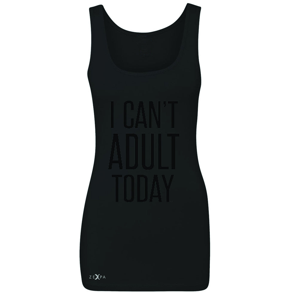I Can't Adult Today Women's Tank Top Funny Gift Friend Sleeveless - Zexpa Apparel - 1