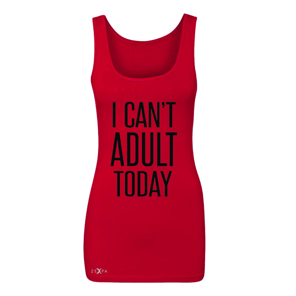 I Can't Adult Today Women's Tank Top Funny Gift Friend Sleeveless - Zexpa Apparel - 3