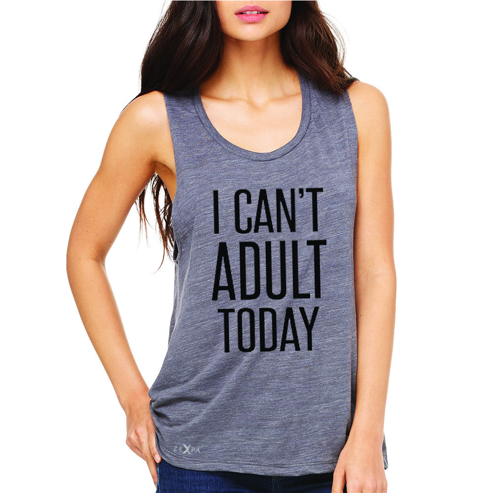 I Can't Adult Today Women's Muscle Tee Funny Gift Friend Sleeveless - Zexpa Apparel - 2