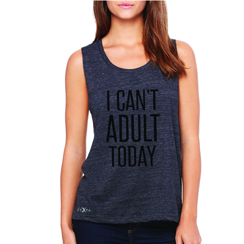 I Can't Adult Today Women's Muscle Tee Funny Gift Friend Sleeveless - Zexpa Apparel - 1