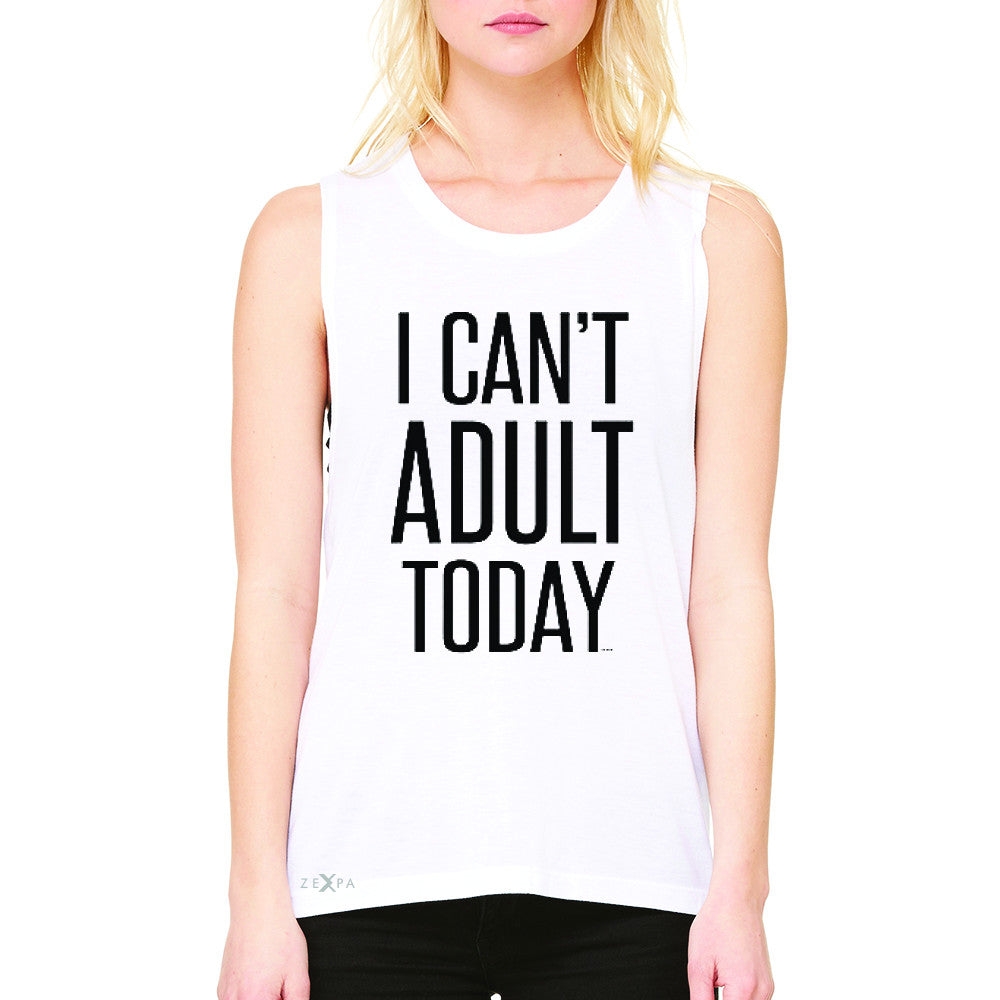 I Can't Adult Today Women's Muscle Tee Funny Gift Friend Sleeveless - Zexpa Apparel - 6