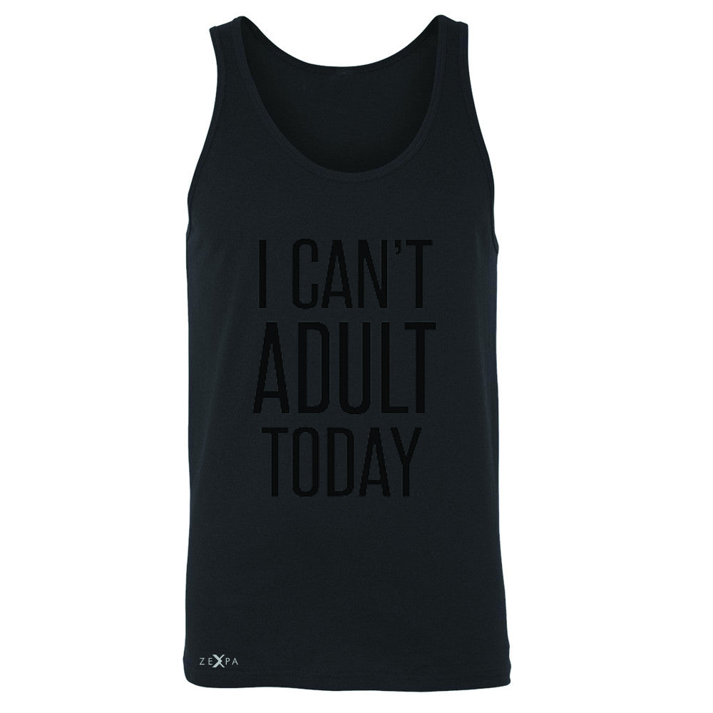I Can't Adult Today Men's Jersey Tank Funny Gift Friend Sleeveless - Zexpa Apparel - 1
