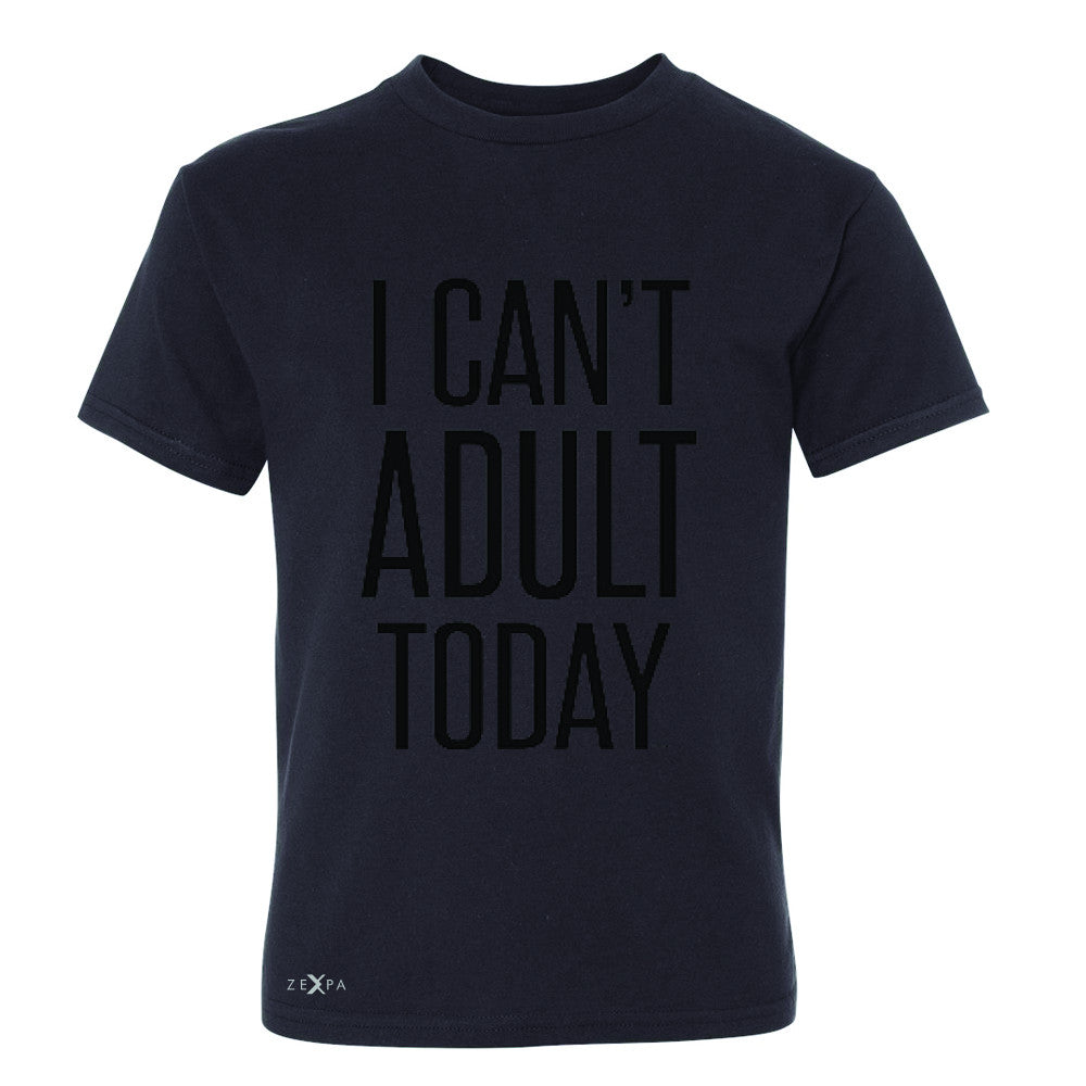 I Can't Adult Today Youth T-shirt Funny Gift Friend Tee - Zexpa Apparel - 1