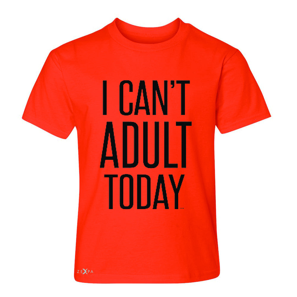 I Can't Adult Today Youth T-shirt Funny Gift Friend Tee - Zexpa Apparel - 2