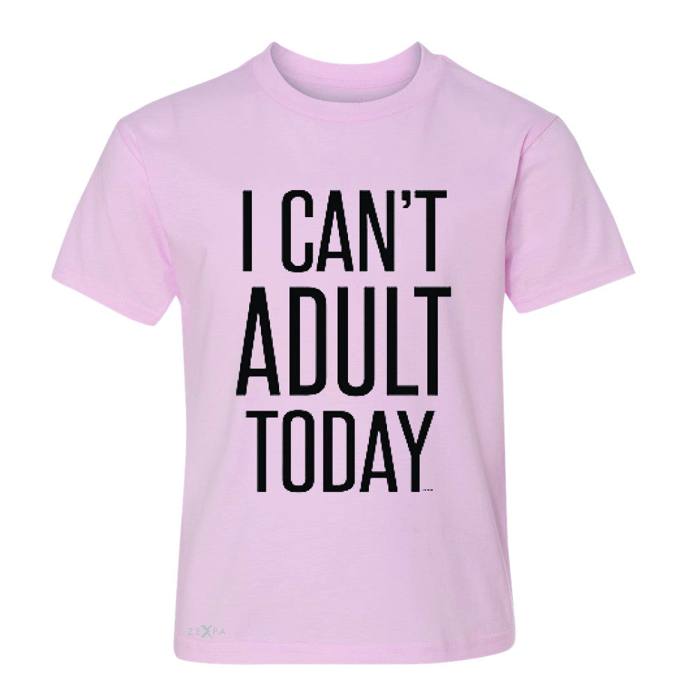 I Can't Adult Today Youth T-shirt Funny Gift Friend Tee - Zexpa Apparel - 3