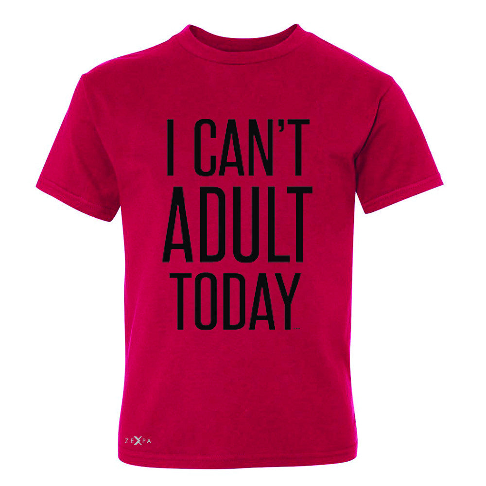 I Can't Adult Today Youth T-shirt Funny Gift Friend Tee - Zexpa Apparel - 4