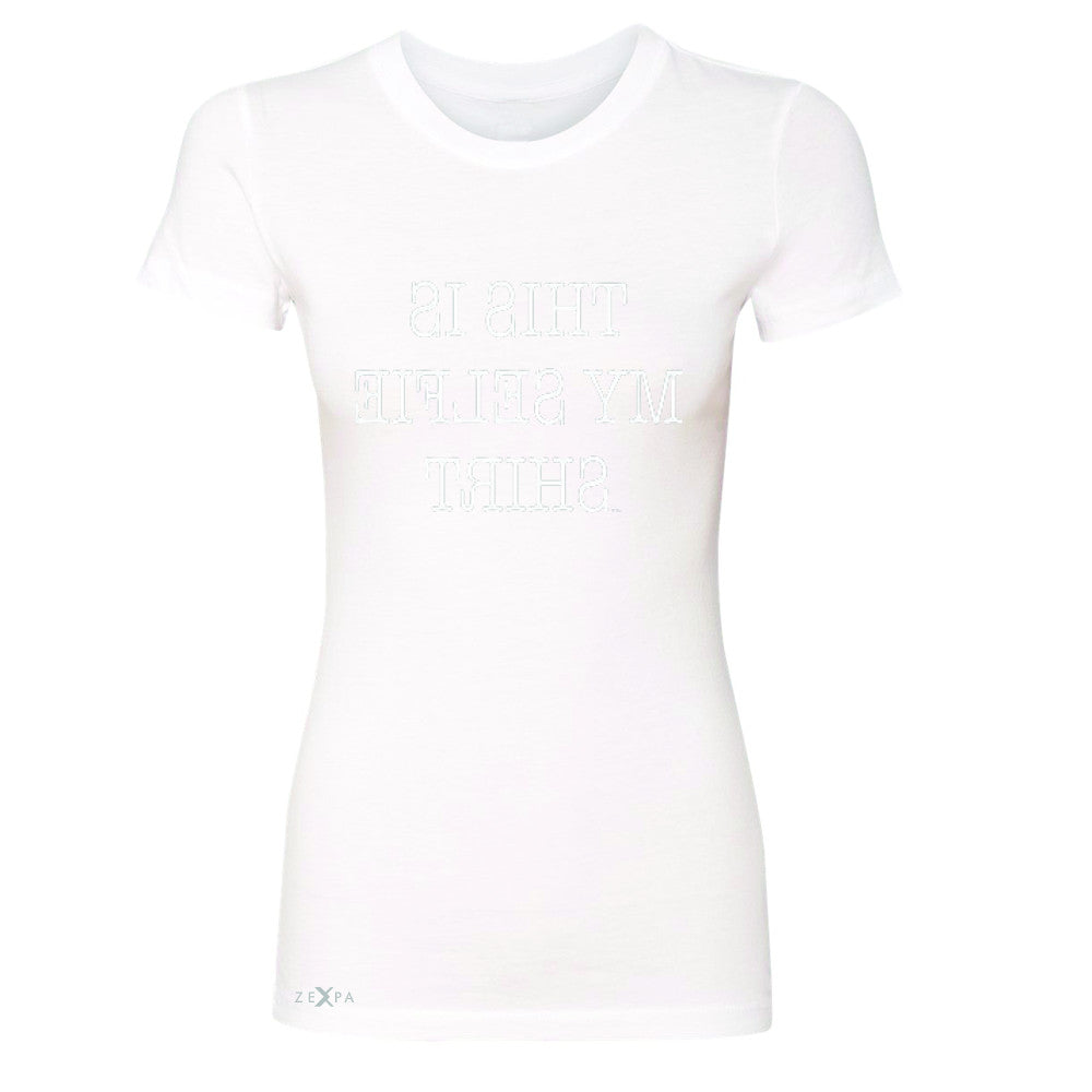 This is My Selfie Shirt - Mirrow Writing Women's T-shirt Funny Tee - Zexpa Apparel - 5