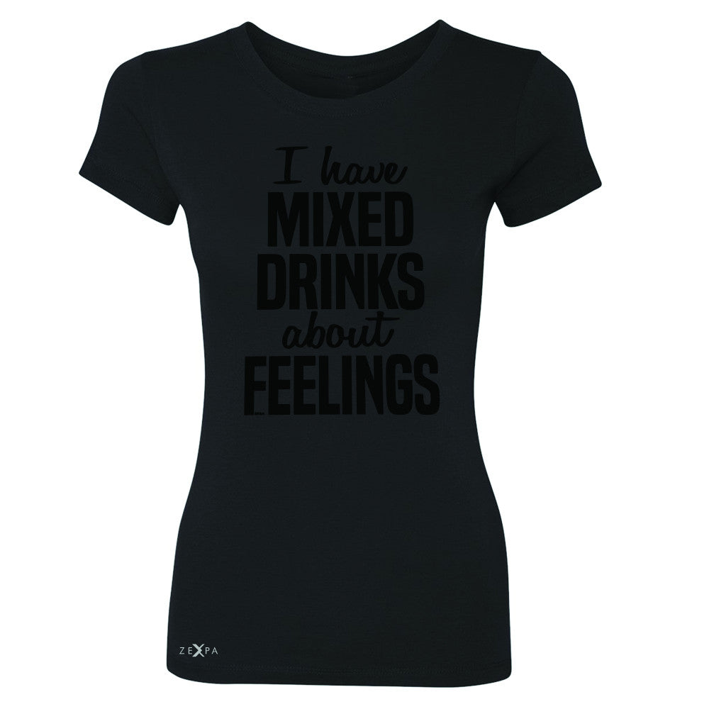 I Have Mixed Drinks About Feelings Women's T-shirt Funny Drunk Tee - Zexpa Apparel - 1