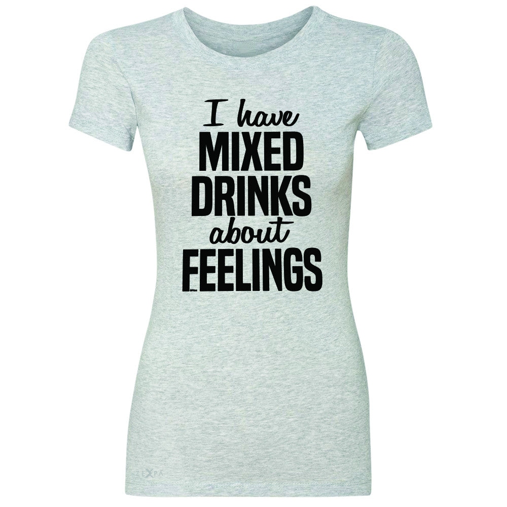 I Have Mixed Drinks About Feelings Women's T-shirt Funny Drunk Tee - Zexpa Apparel - 2