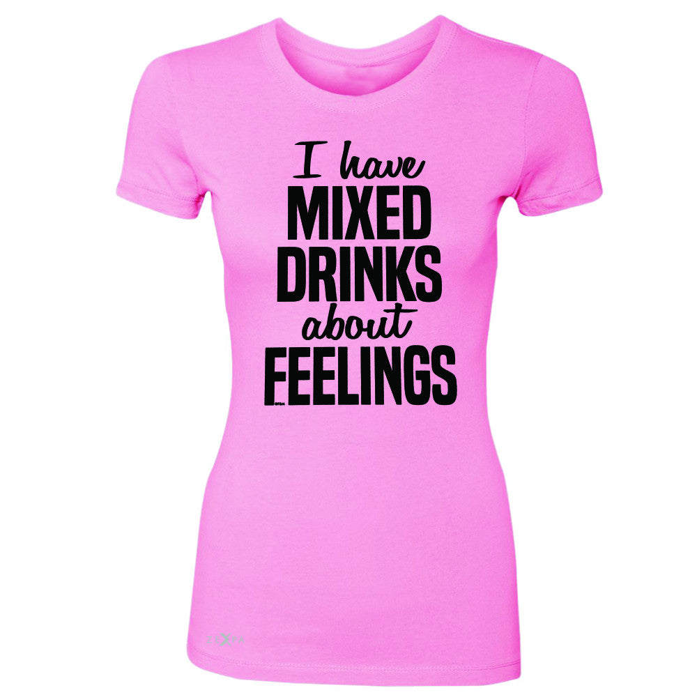 I Have Mixed Drinks About Feelings Women's T-shirt Funny Drunk Tee - Zexpa Apparel - 3