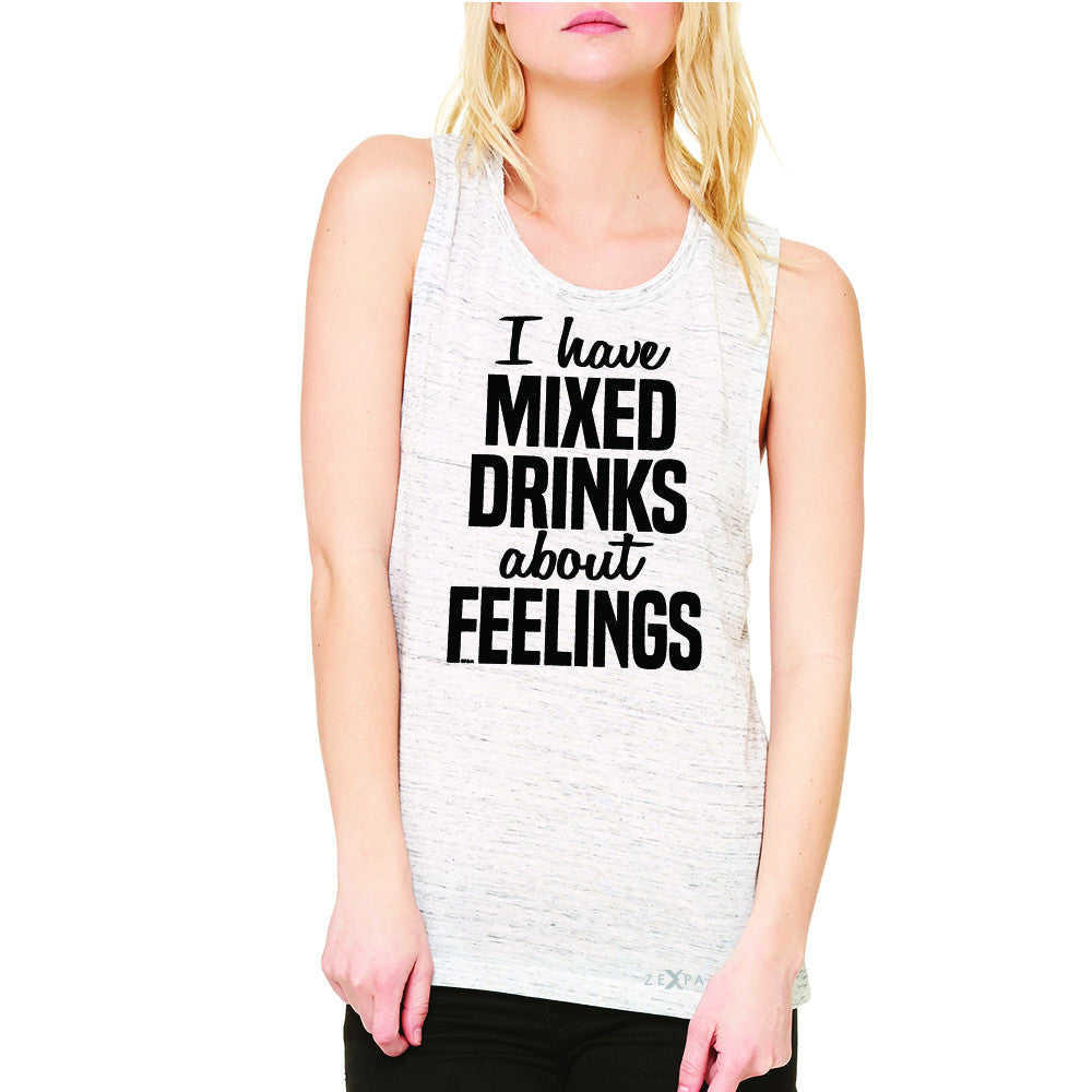 I Have Mixed Drinks About Feelings Women's Muscle Tee Funny Drunk Sleeveless - Zexpa Apparel - 5