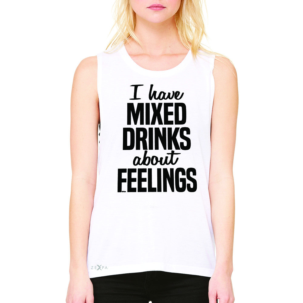 I Have Mixed Drinks About Feelings Women's Muscle Tee Funny Drunk Sleeveless - Zexpa Apparel - 6