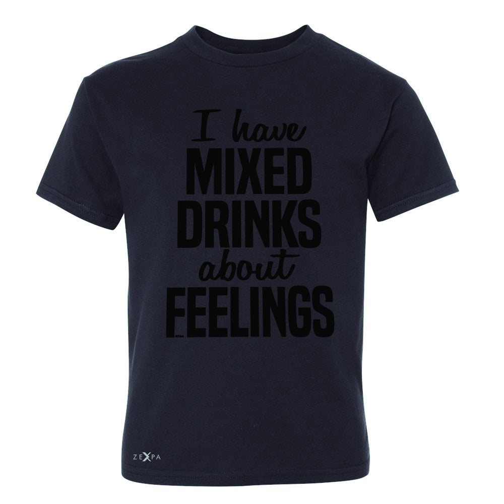 I Have Mixed Drinks About Feelings Youth T-shirt Funny Drunk Tee - Zexpa Apparel - 1