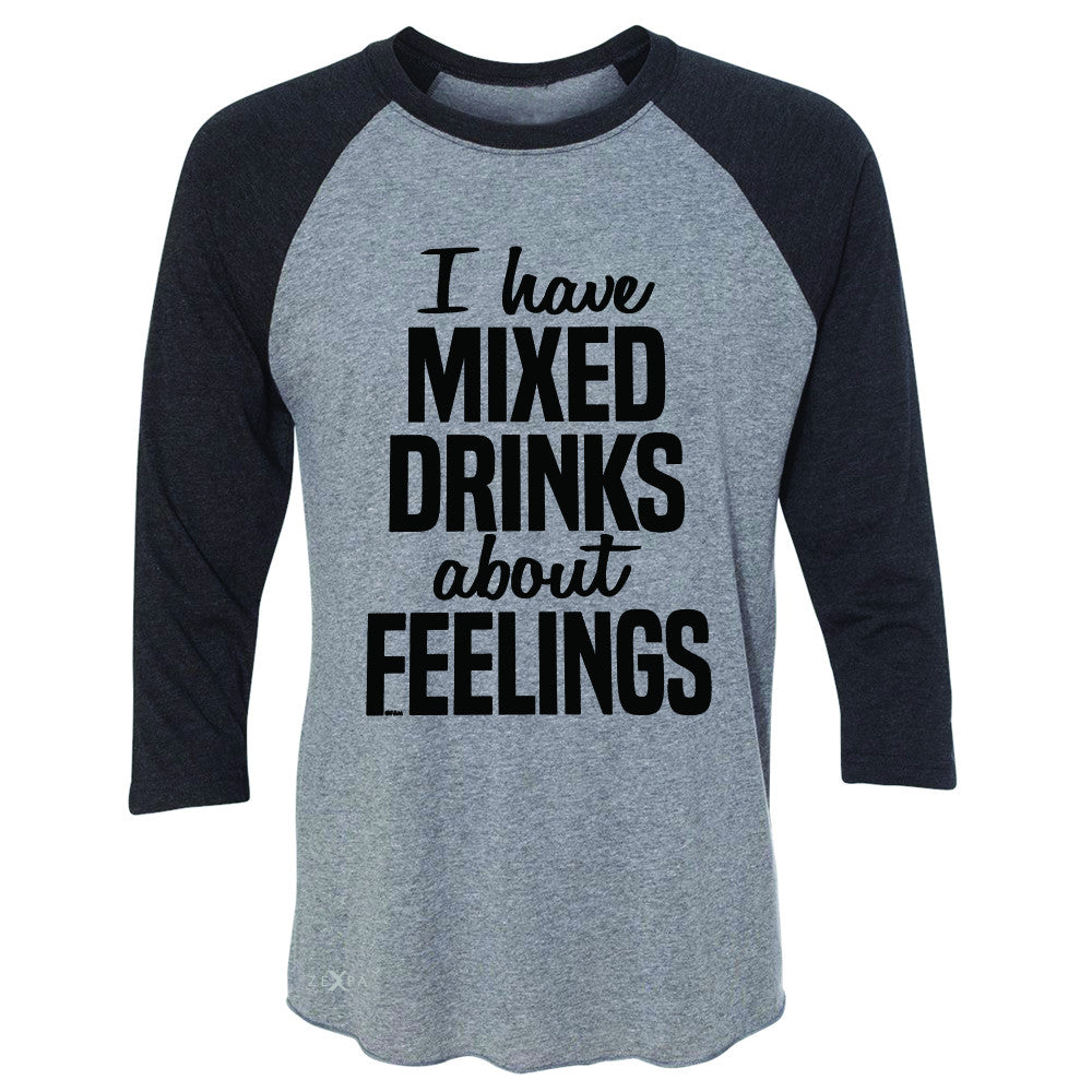 I Have Mixed Drinks About Feelings 3/4 Sleevee Raglan Tee Funny Drunk Tee - Zexpa Apparel - 1